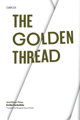 The Golden Thread and other Plays (Texas Pan American Series) By Emilio Carballido, Margaret Sayers Peden (Translated by) Cover Image