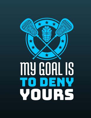 Lacrosse - My Goal Is To Deny Yours Notebook - College Ruled: 8.5 x 11 - 200 Pages Cover Image