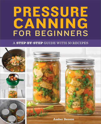 Pressure Canning for Beginners: A Step-by-Step Guide with 50 Recipes Cover Image