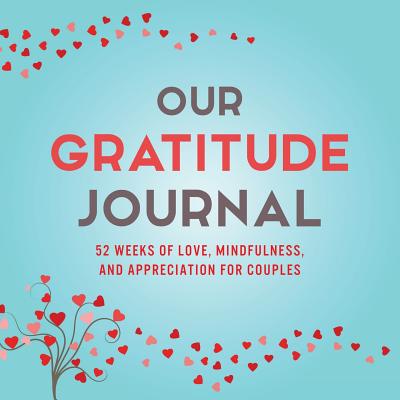 Our Gratitude Journal: 52 Weeks of Love, Mindfulness, and Appreciation for Couples Our Gratitude Journal: 52 Weeks of Love, Mindfulness, and Appreciation for Couples cover