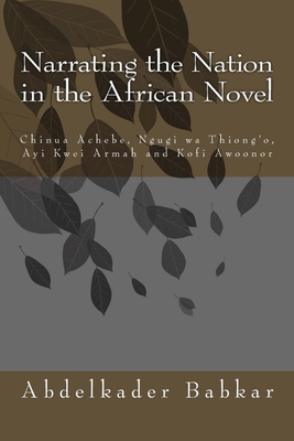 Narrating the Nation in the African Novel: Chinua Achebe, Ngugi wa ...