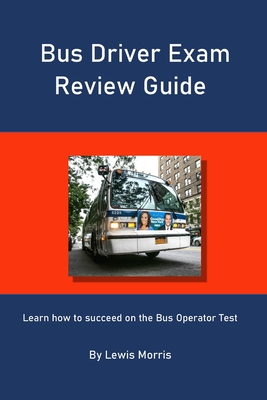 Bus Driver Exam Review Guide: Learn how to succeed on the Bus Operator Test Cover Image
