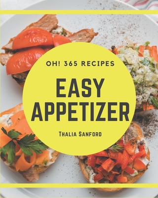 Oh! 365 Easy Appetizer Recipes: The Easy Appetizer Cookbook for All Things Sweet and Wonderful! By Thalia Sanford Cover Image