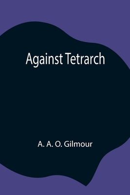 Against Tetrarch By A. A. O. Gilmour Cover Image