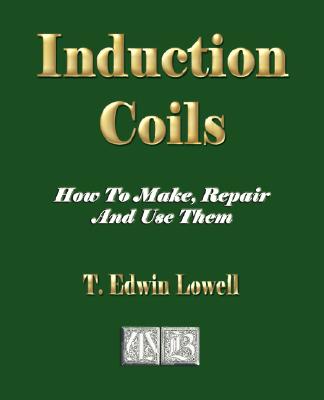 Induction Coils - How To Make, Repair And Use Them Cover Image