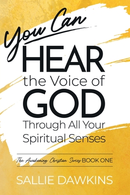 You Can Hear the Voice of God Through All Your Spiritual Senses By Sallie Dawkins Cover Image