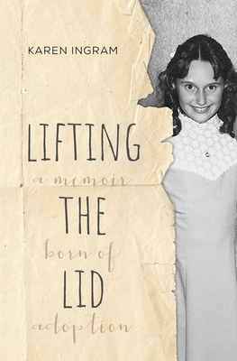 Lifting the Lid: A memoir born of adoption By Karen A. Ingram Cover Image