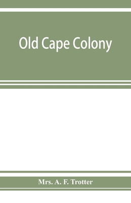 Old Cape Colony; a chronicle of her men and houses from 1652-1806 Cover Image