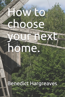 How to choose your next home. By Benedict Hargreaves Cover Image