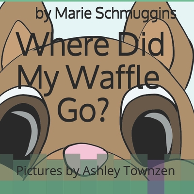 Where Did My Waffle Go? By Ashley Townzen (Illustrator), Marie Schmuggins Cover Image