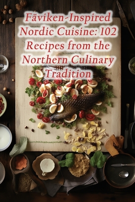 Fäviken-Inspired Nordic Cuisine: 102 Recipes from the Northern Culinary Tradition Cover Image