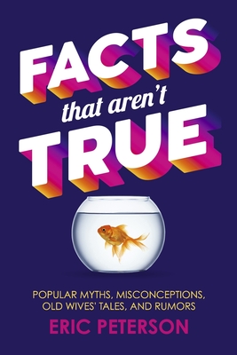 Facts That Aren't True: Popular Myths, Misconceptions, Old Wives' Tales, and Rumors By Eric Peterson Cover Image