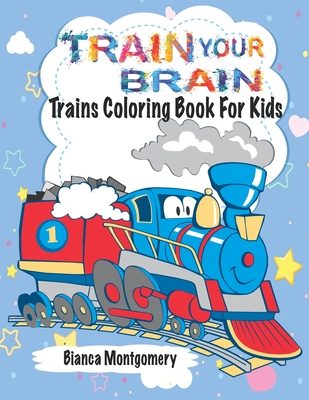 Train Your Brain: Amazing Trains Coloring Book For Kids Ages 4-8, Toddlers And Preschoolers With 50 Cute Illustrations of Trains; Colori