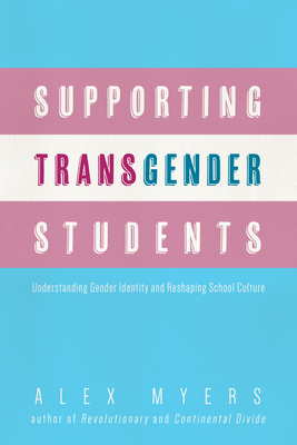 Supporting Transgender Students: Understanding Gender Identity and Reshaping School Culture By Alex Myers Cover Image