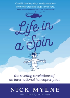 Life in a Spin: The Riveting Revelations of an International Helicopter Pilot By Nick Mylne Cover Image