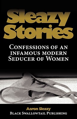 Sleazy Stories: Confessions of an infamous modern Seducer of Women By Aaron Sleazy Cover Image