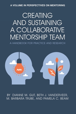 Creating and Sustaining a Collaborative Mentorship Team: A Handbook for Practice and Research (Perspectives on Mentoring) By Dianne M. Gut, Beth J. Vanderveer, M. Barbara Trube Cover Image