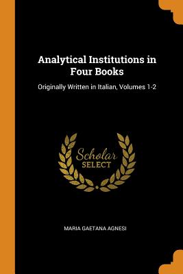 Analytical Institutions in Four Books: Originally Written in Italian, Volumes 1-2 Cover Image