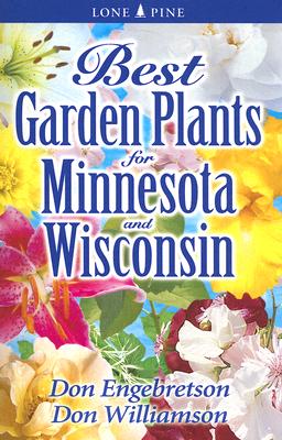 Best Garden Plants for Minnesota and Wisconsin (Best Garden Plants For...) By Don Engebretson, Don Williamson Cover Image
