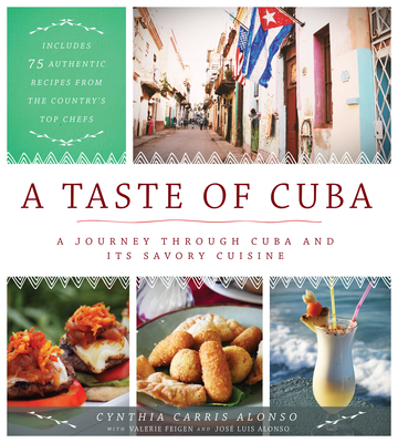 A Taste of Cuba: A Journey Through Cuba and Its Savory Cuisine, Includes 75 Authentic Recipes from the Country's Top Chefs Cover Image