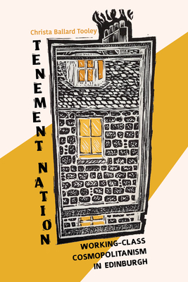 Tenement Nation: Working-Class Cosmopolitanism in Edinburgh (Framing the Global) By Christa Ballard Tooley Cover Image