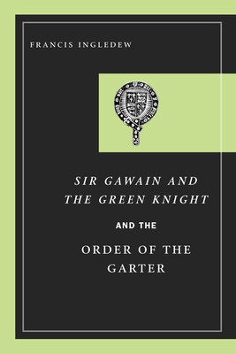 Sir Gawain and the Green Knight and the Order of the Garter By Francis Ingledew Cover Image