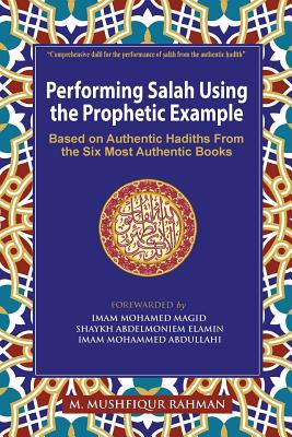 Performing Salah Using the Prophetic Example (Color): Based on Authentic Hadiths From the Six Most Authentic Books By M. Mushfiqur Rahman Cover Image