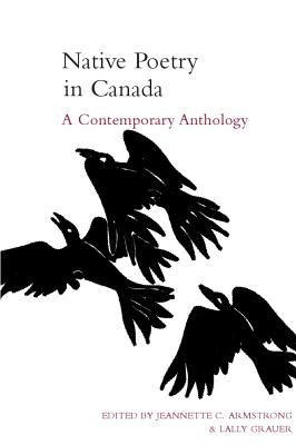 Native Poetry in Canada: A Contemporary Anthology By Jeannette Armstrong (Editor), Lally Grauer (Editor) Cover Image