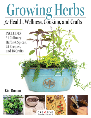 Growing Herbs for Health, Wellness, Cooking, and Crafts: Includes 51 Culinary Herbs & Spices, 25 Recipes, and 18 Crafts Cover Image