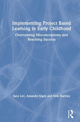 Implementing Project Based Learning in Early Childhood: Overcoming Misconceptions and Reaching Success Cover Image