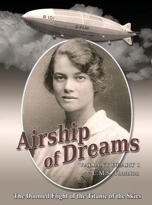 Airship of Dreams: The Man Who Rode the Titanic of the Skies (Valiant Heart #1)