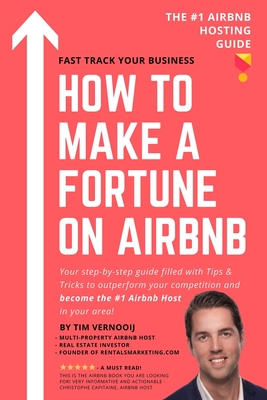 How to Make a Fortune on Airbnb: Your step-by-step guide filled with Tips & Tricks to outperform your competition and become the #1 Airbnb host in you By Tim Vernooij Cover Image