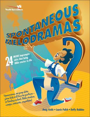 Spontaneous Melodramas 2: 24 More Impromptu Skits That Bring Bible Stories to Life (Youth Specialties S) By Doug Fields, Laurie Polich, Duffy Robbins Cover Image