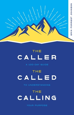 The Caller, the Called, the Calling: A 100-Day Guide to Understanding Your Purpose Cover Image