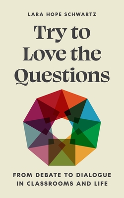 Try to Love the Questions: From Debate to Dialogue in Classrooms and Life (Skills for Scholars) Cover Image