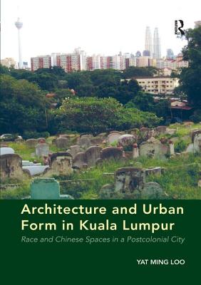 Architecture and Urban Form in Kuala Lumpur: Race and Chinese Spaces in a Postcolonial City Cover Image