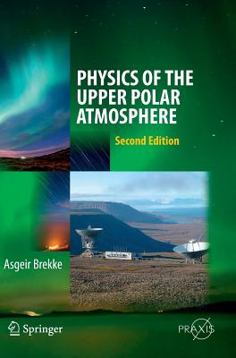 Physics of the Upper Polar Atmosphere (Springer Atmospheric Sciences)