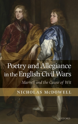 Poetry and Allegiance in the English Civil Wars: Marvell and the Cause of Wit Poetry and Allegiance in the English Civil Wars: Marvell and the Cause of Wit cover