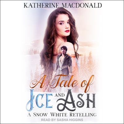 A Tale of Ice and Ash: A Snow White Retelling By Katherine MacDonald, Sasha Higgins (Read by) Cover Image