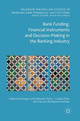 Bank Funding, Financial Instruments and Decision-Making in the Banking Industry (Palgrave MacMillan Studies in Banking and Financial Institut) Cover Image