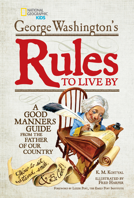George Washington's Rules to Live By: How to Sit, Stand, Smile, and Be Cool! A Good Manners Guide From the Father of Our Country By George Washington Cover Image
