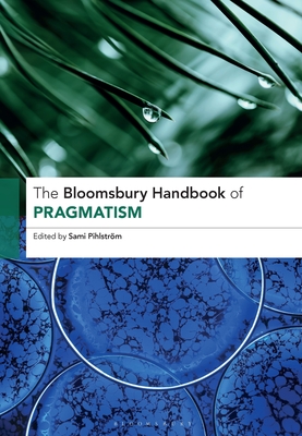 The Bloomsbury Handbook of Pragmatism By Sami Pihlström (Editor) Cover Image