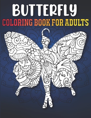 Butterfly Coloring Book for Adults: A Fun Coloring Book for Butterfly Lovers with Beautiful & Intricate Patterns to Release Stress after Stressful Wor Cover Image