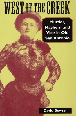West of the Creek: Murder, Mayhem and Vice in Old San Antonio Cover Image