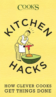 Kitchen Hacks: How Clever Cooks Get Things Done By America's Test Kitchen (Editor), John Burgoyne (Illustrator) Cover Image