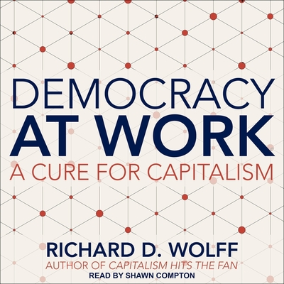 Democracy at Work Lib/E: A Cure for Capitalism Cover Image