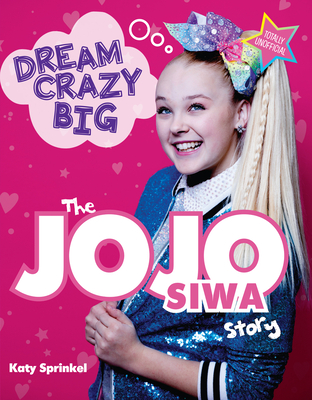 Dream Crazy Big: The JoJo Siwa Story By Katy Sprinkel Cover Image