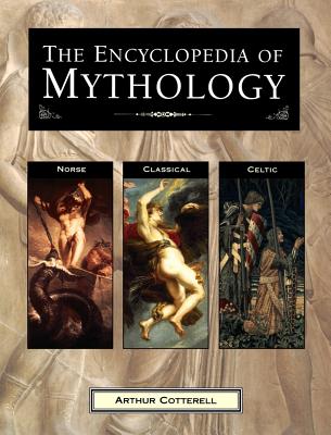 The Encyclopedia of Mythology: Norse, Classical, Celtic Cover Image