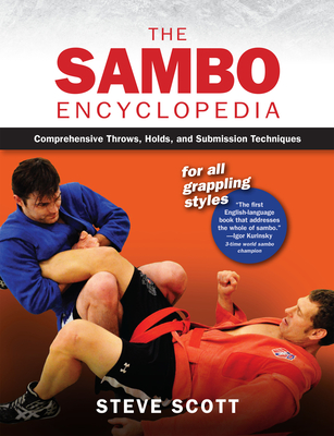 The Sambo Encyclopedia: Comprehensive Throws, Holds, and Submission Techniques for All Grappling Styles By Steve Scott Cover Image