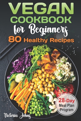 Vegan Cookbook for Beginners: 80 Healthy Recipes & 28-Day Meal Plan Program